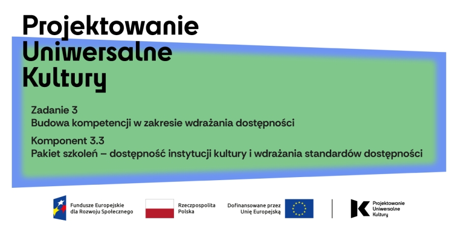 „Projektowanie Uniwersalne Kultury - Dostępność w instytucjach kultury”