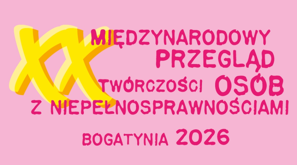 "XX Międzynarodowy Przegląd Twórczości Osób z Niepełnosprawnościami" (10.11.2026)